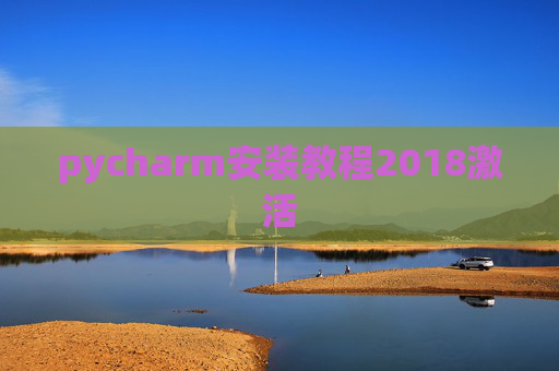 pycharm安装教程2018激活 pycharm安装教程2018激活